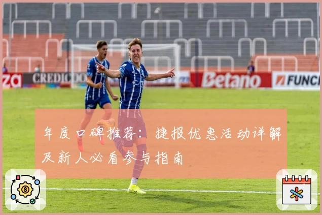 年度口碑推荐：捷报优惠活动详解及新人必看参与指南