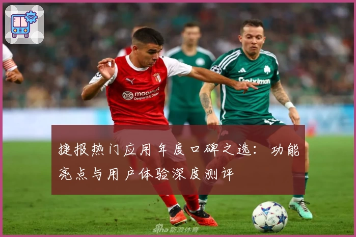 捷报热门应用年度口碑之选：功能亮点与用户体验深度测评