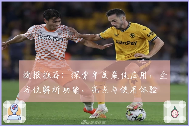 捷报推荐：探索年度最佳应用，全方位解析功能、亮点与使用体验