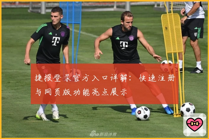 捷报登录官方入口详解：快速注册与网页版功能亮点展示