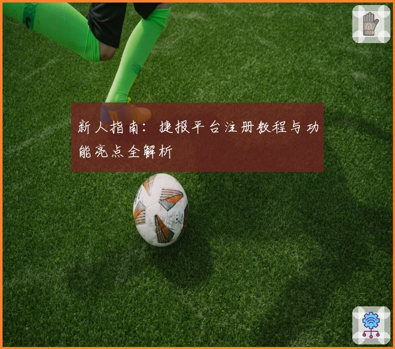 新人指南：捷报平台注册教程与功能亮点全解析