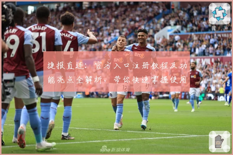 捷报直连：官方入口注册教程及功能亮点全解析，带你快速掌握使用技巧