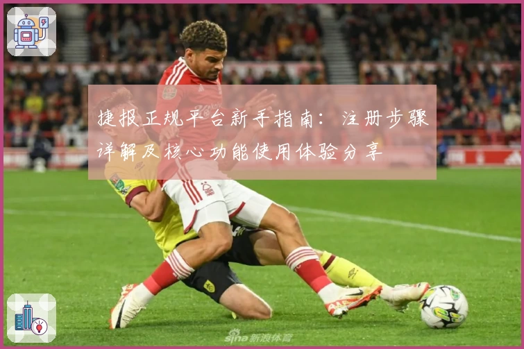 捷报正规平台新手指南：注册步骤详解及核心功能使用体验分享