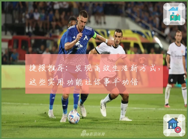 捷报推荐：发现高效生活新方式，这些实用功能让你事半功倍