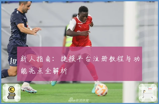 新人指南：捷报平台注册教程与功能亮点全解析