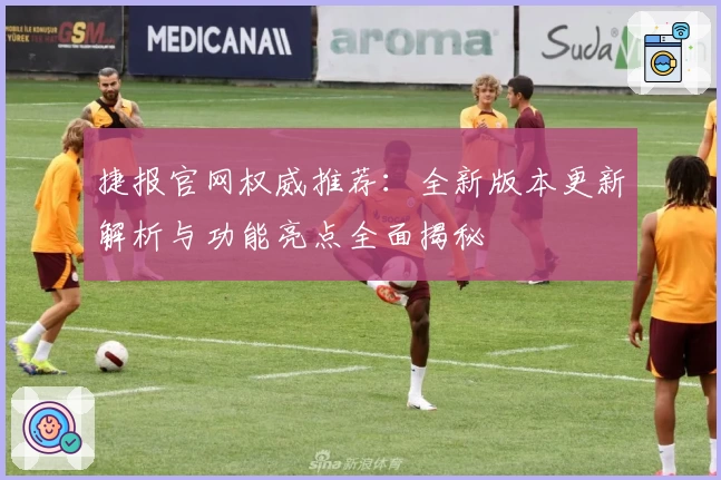 捷报官网权威推荐：全新版本更新解析与功能亮点全面揭秘